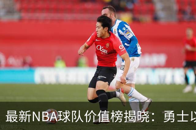 最新NBA球队价值榜揭晓：勇士以135亿美元傲视群雄